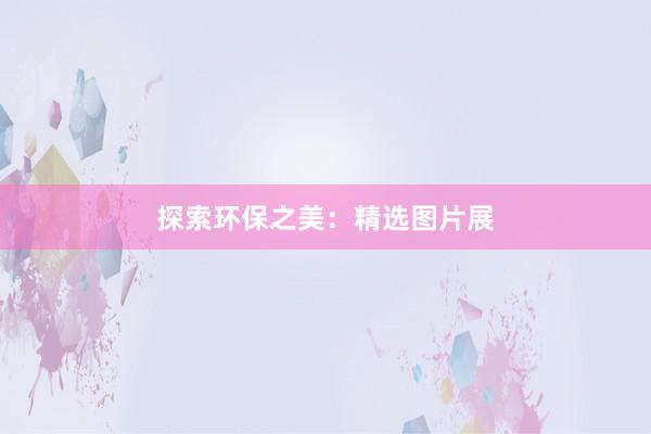 探索环保之美：精选图片展